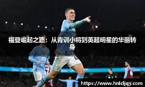 福登崛起之路：从青训小将到英超明星的华丽转身